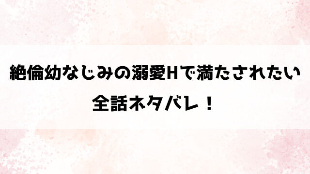 絶倫幼なじみの溺愛Hで満たされたいネタバレ！誰にも言えなかったみのりの恥ずかしい秘密とは？